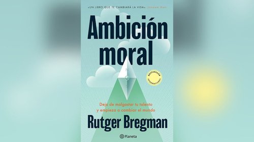 Reseña de libro 'Ambición moral' de Rutger Bregman