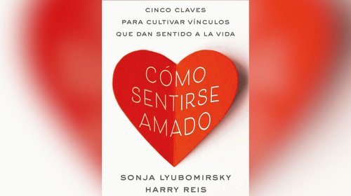 Reseña: Cómo sentirse amado, Sonja Lyubomirsky/ Harry Reis